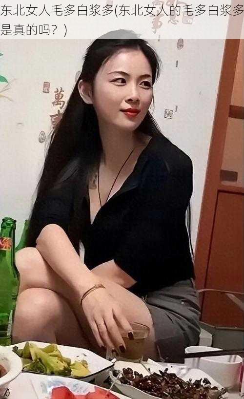 东北女人毛多白浆多(东北女人的毛多白浆多是真的吗？)