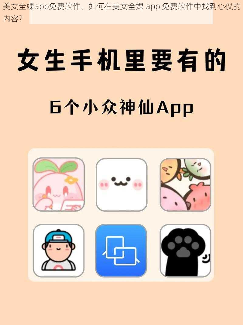 美女全婐app免费软件、如何在美女全婐 app 免费软件中找到心仪的内容？