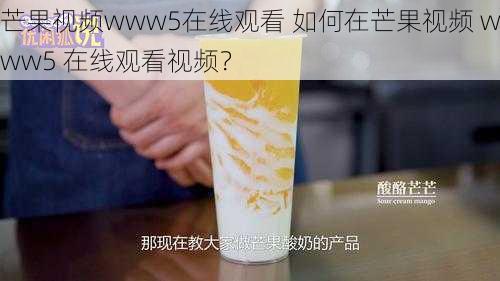 芒果视频www5在线观看 如何在芒果视频 www5 在线观看视频？