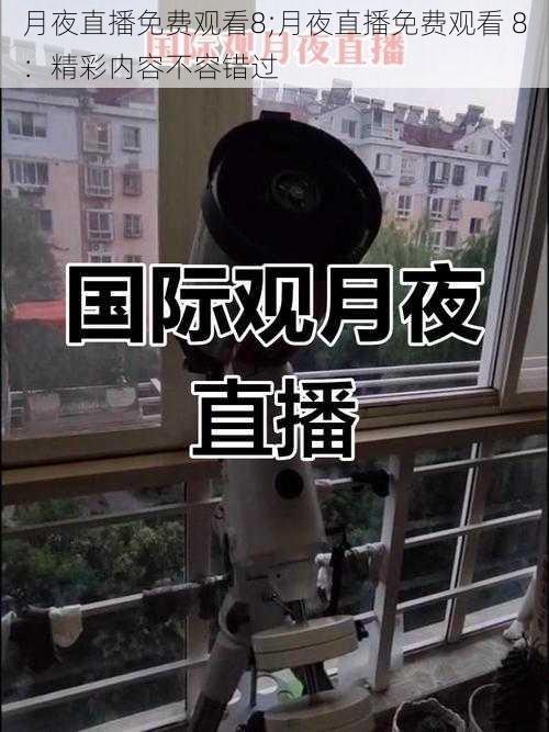 月夜直播免费观看8;月夜直播免费观看 8：精彩内容不容错过