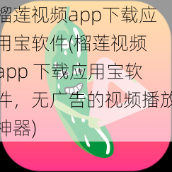 榴莲视频app下载应用宝软件(榴莲视频 app 下载应用宝软件，无广告的视频播放神器)