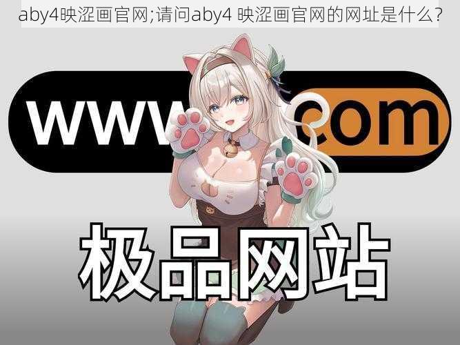 aby4映涩画官网;请问aby4 映涩画官网的网址是什么？