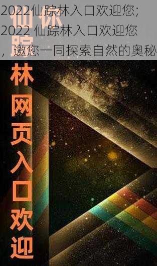 2022仙踪林入口欢迎您;2022 仙踪林入口欢迎您，邀您一同探索自然的奥秘