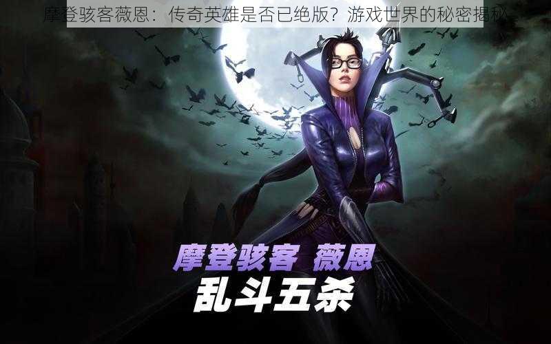 摩登骇客薇恩：传奇英雄是否已绝版？游戏世界的秘密揭秘