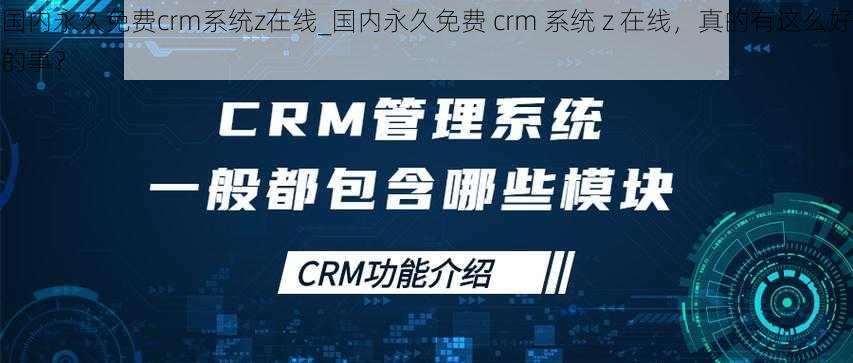 国内永久免费crm系统z在线_国内永久免费 crm 系统 z 在线，真的有这么好的事？