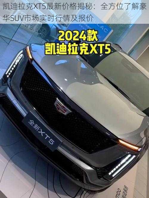 凯迪拉克XT5最新价格揭秘：全方位了解豪华SUV市场实时行情及报价