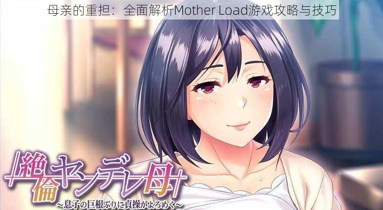 母亲的重担：全面解析Mother Load游戏攻略与技巧