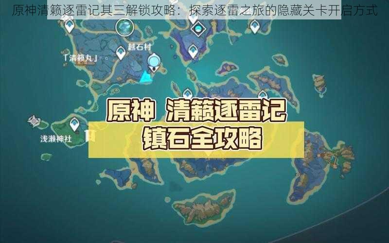 原神清籁逐雷记其三解锁攻略：探索逐雷之旅的隐藏关卡开启方式